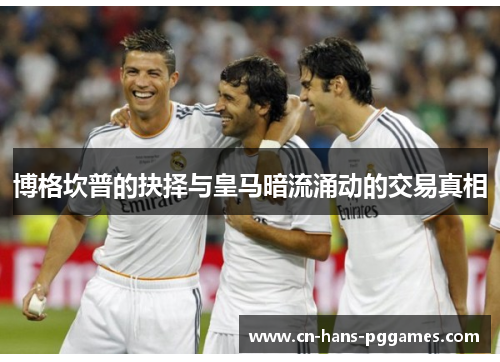 博格坎普的抉择与皇马暗流涌动的交易真相