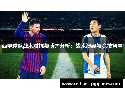 西甲球队战术对抗与博弈分析：战术演绎与竞技智慧