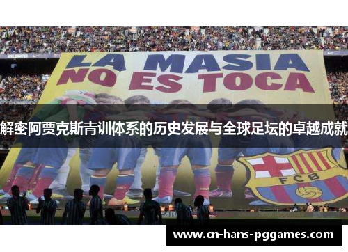 解密阿贾克斯青训体系的历史发展与全球足坛的卓越成就