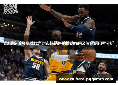 詹姆斯·哈登品牌代言对市场销售的推动作用及其背后因素分析