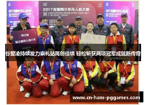 谷爱凌持续发力崇礼站再创佳绩 轻松斩获两项冠军成就新传奇