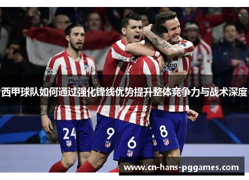 西甲球队如何通过强化锋线优势提升整体竞争力与战术深度