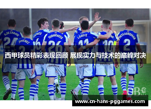 西甲球员精彩表现回顾 展现实力与技术的巅峰对决