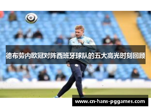 德布劳内欧冠对阵西班牙球队的五大高光时刻回顾