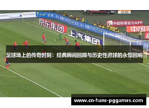 足球场上的传奇时刻：经典瞬间回顾与历史性进球的永恒回响